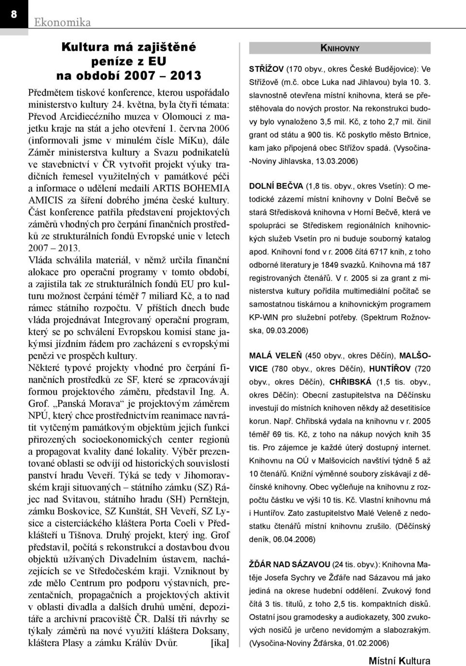 června 2006 (informovali jsme v minulém čísle MíKu), dále Záměr ministerstva kultury a Svazu podnikatelů ve stavebnictví v ČR vytvořit projekt výuky tradičních řemesel využitelných v památkové péči a