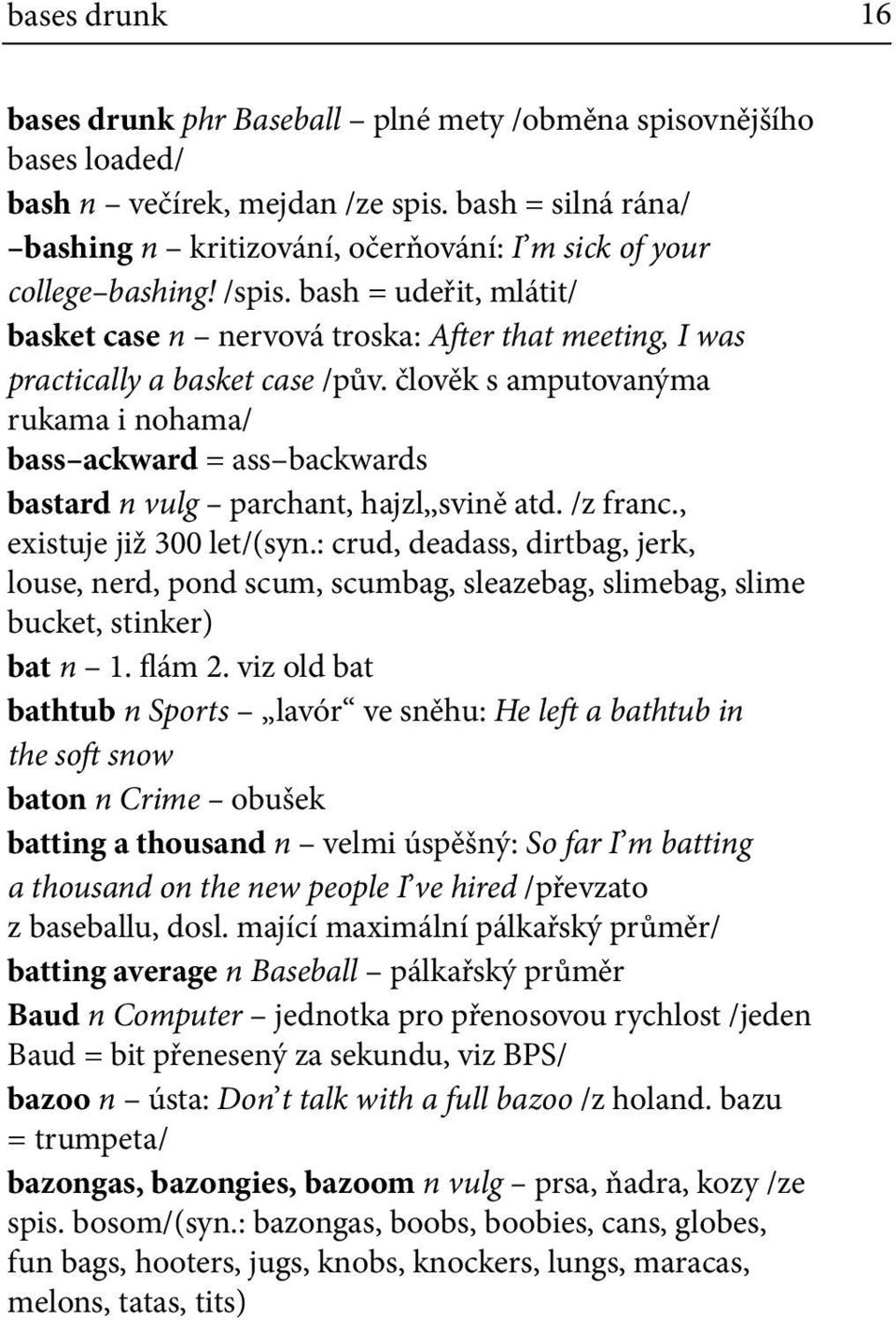 bash = udeřit, mlátit/ basket case n nervová troska: After that meeting, I was practically a basket case /pův.