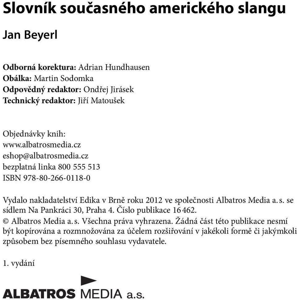 cz bezplatná linka 800 555 513 ISBN 978-80-266-0118-0 Vydalo nakladatelství Edika v Brně roku 2012 ve společnosti Albatros Media a. s. se sídlem Na Pankráci 30, Praha 4.