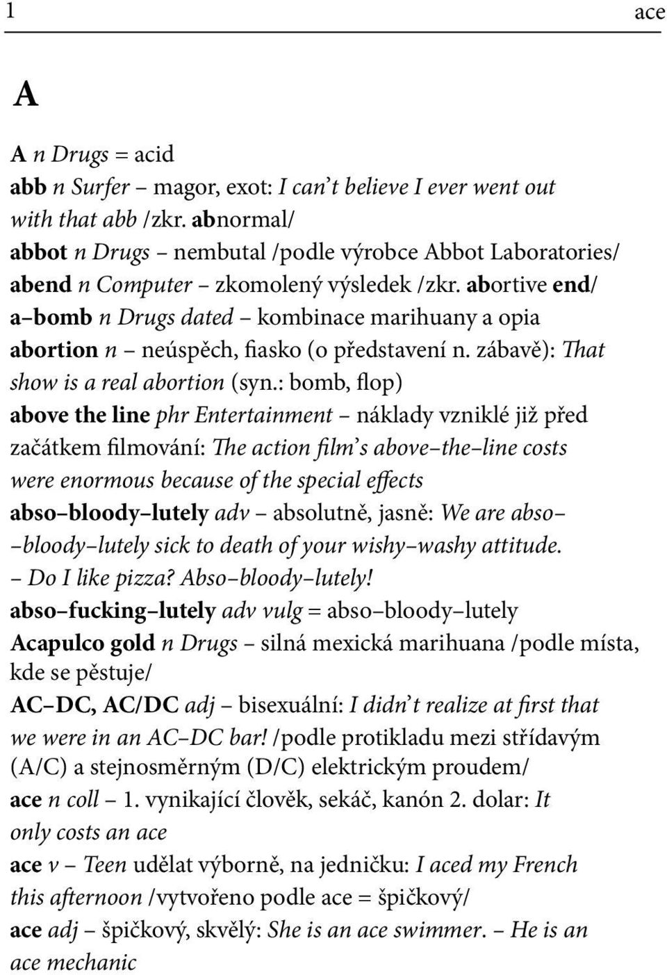 abortive end/ a bomb n Drugs dated kombinace marihuany a opia abortion n neúspěch, fiasko (o představení n. zábavě): That show is a real abortion (syn.