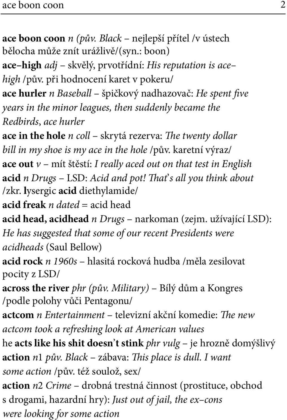 The twenty dollar bill in my shoe is my ace in the hole /pův. karetní výraz/ ace out v mít štěstí: I really aced out on that test in English acid n Drugs LSD: Acid and pot!