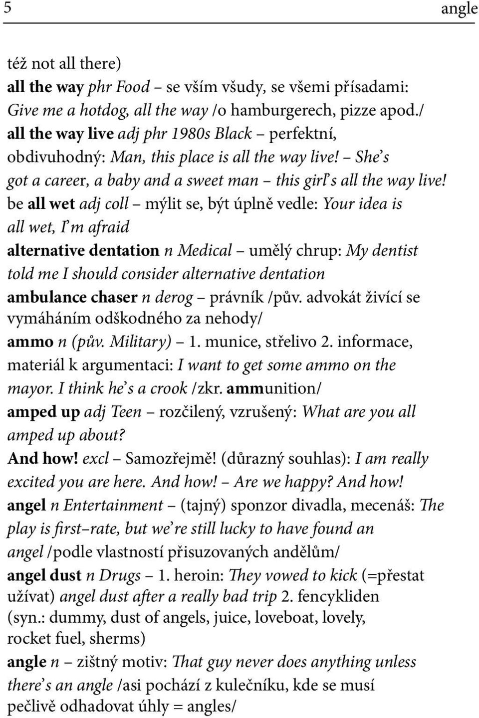 be all wet adj coll mýlit se, být úplně vedle: Your idea is all wet, I m afraid alternative dentation n Medical umělý chrup: My dentist told me I should consider alternative dentation ambulance