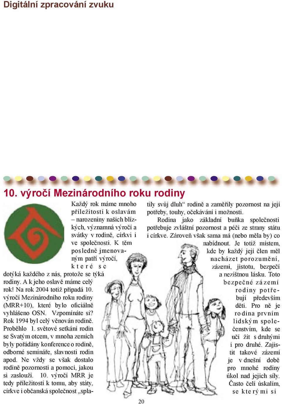 výročí Mezinárodního roku rodiny (MRR+10), které bylo oficiálně vyhlášeno OSN. Vzpo mínáte si? Rok 1994 byl celý věnován ro di ně. Proběhlo 1.