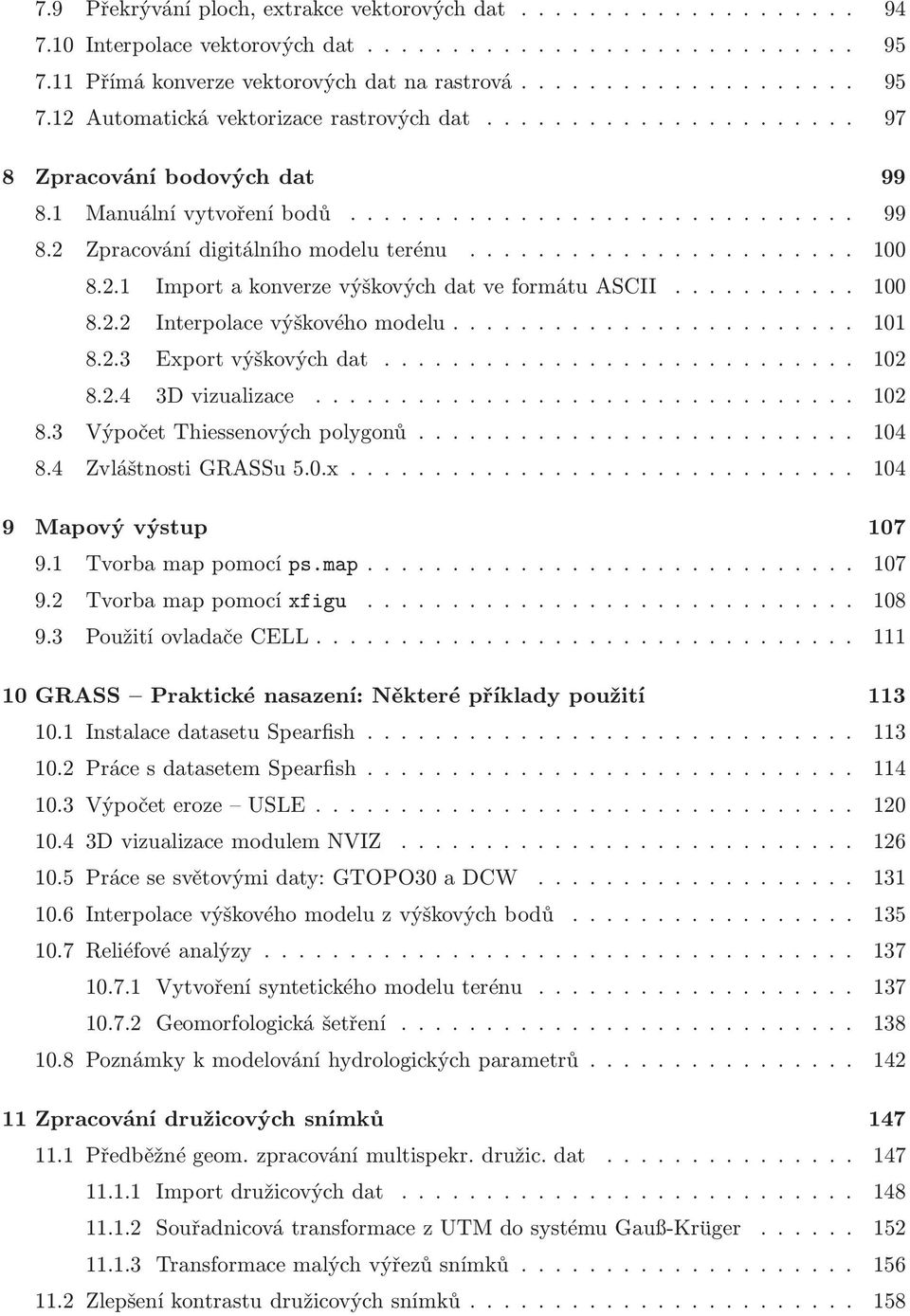 ... 101 8.2.3 Exportvýškovýchdat..... 102 8.2.4 3Dvizualizace...... 102 8.3 VýpočetThiessenovýchpolygonů... 104 8.4 ZvláštnostiGRASSu5.0.x.... 104 9 Mapový výstup 107 9.1 Tvorbamappomocíps.map... 107 9.2 Tvorbamappomocíxfigu.