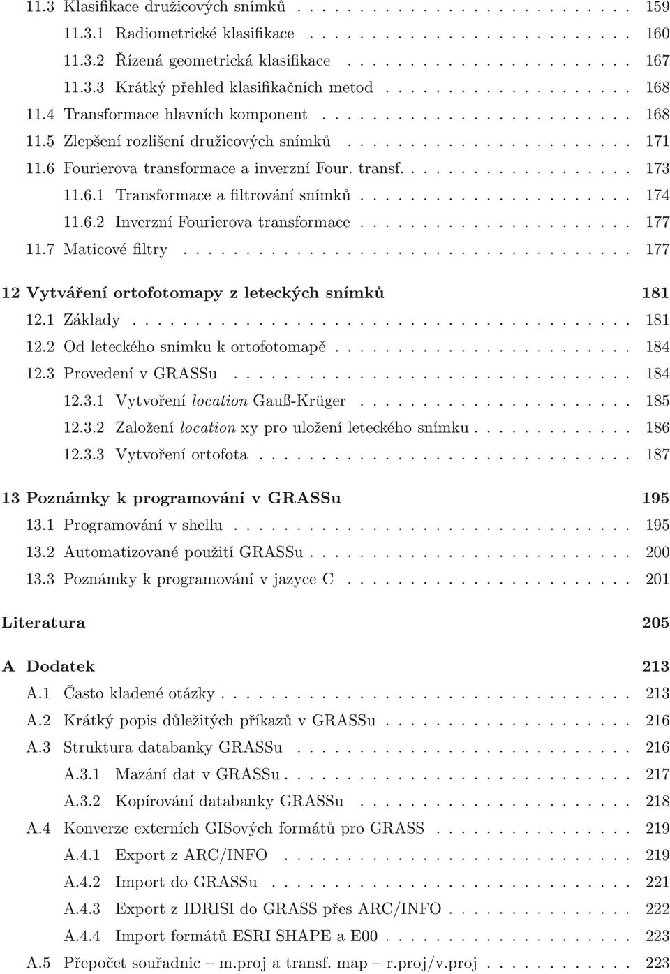 ..... 177 11.7 Maticovéfiltry... 177 12 Vytváření ortofotomapy z leteckých snímků 181 12.1 Základy... 181 12.2 Odleteckéhosnímkukortofotomapě.... 184 12.3 ProvedenívGRASSu...... 184 12.3.1 VytvořenílocationGauß-Krüger.