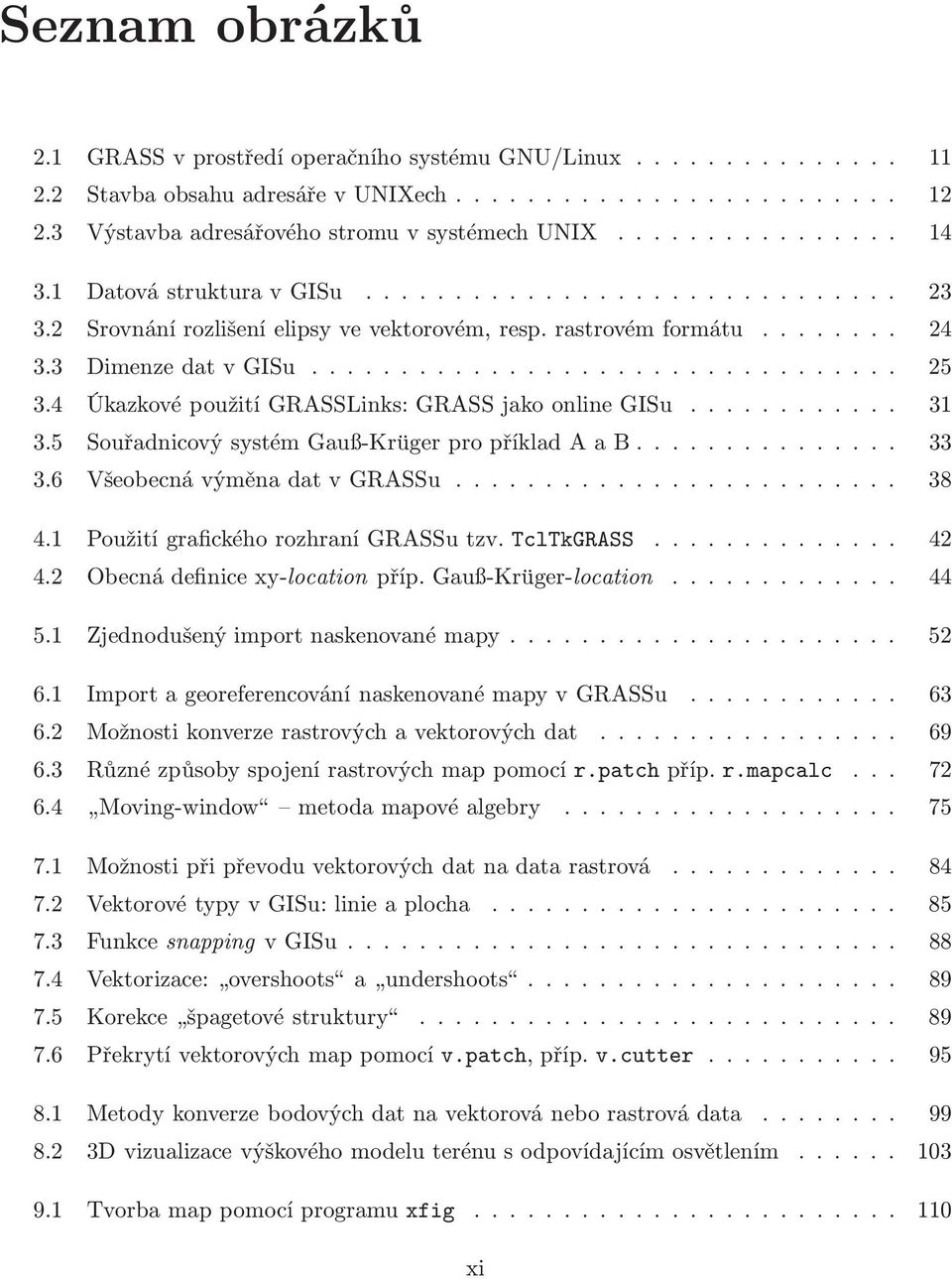 ..... 33 3.6 VšeobecnávýměnadatvGRASSu..... 38 4.1 PoužitígrafickéhorozhraníGRASSutzv.TclTkGRASS..... 42 4.2 Obecnádefinicexy-locationpříp.Gauß-Krüger-location.... 44 5.