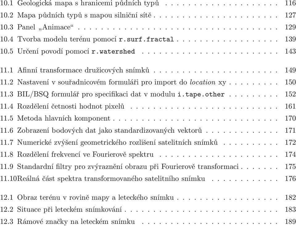 3 BIL/BSQformulářprospecifikacidatvmodului.tape.other... 152 11.4 Rozděleníčetnostihodnotpixelů... 161 11.5 Metodahlavníchkomponent... 170 11.6 Zobrazeníbodovýchdatjakostandardizovanýchvektorů.