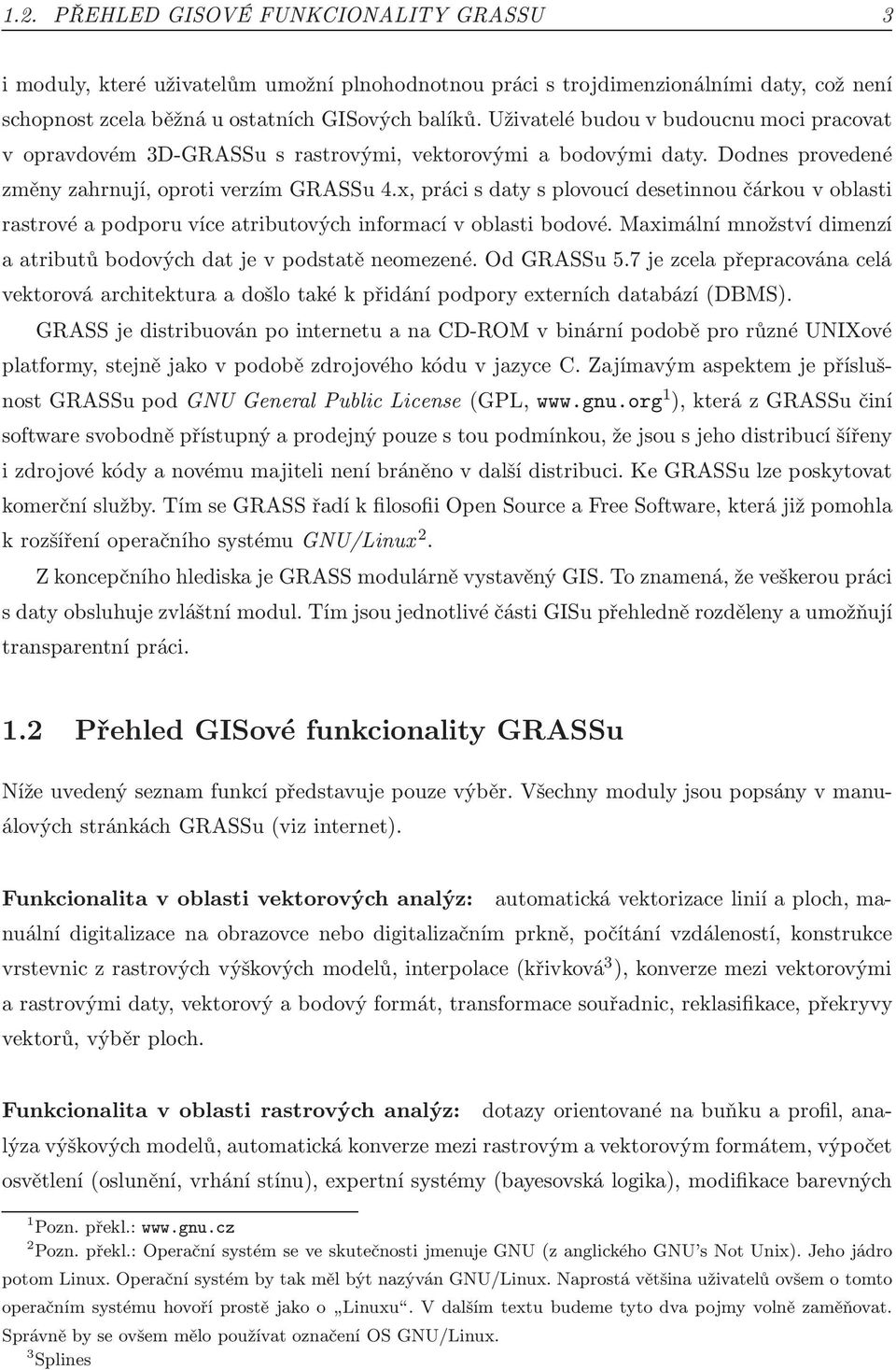 x, práci s daty s plovoucí desetinnou čárkou v oblasti rastrové a podporu více atributových informací v oblasti bodové. Maximální množství dimenzí a atributů bodových dat je v podstatě neomezené.