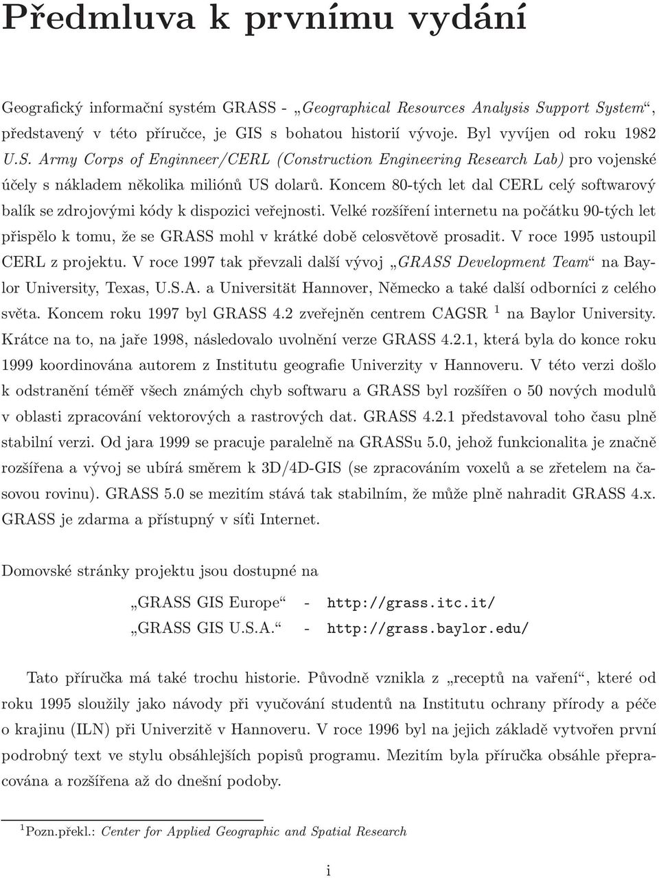 vroce1995ustoupil CERLzprojektu.Vroce1997takpřevzalidalšívývoj GRASSDevelopmentTeam nabaylor University, Texas, U.S.A. a Universität Hannover, Německo a také další odborníci z celého světa.