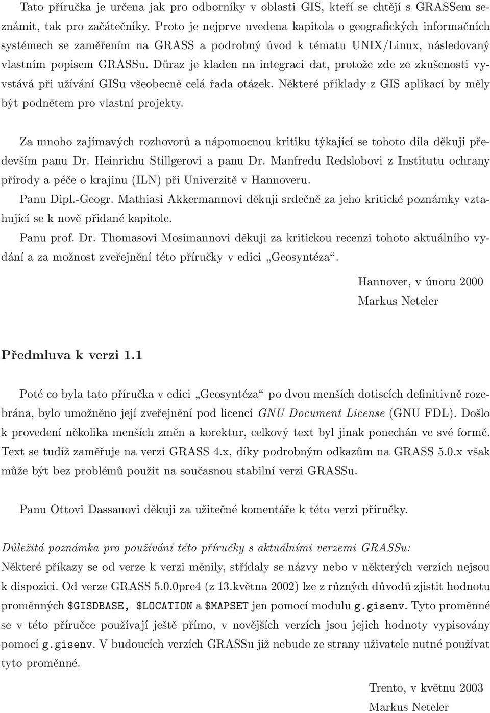 Důraz je kladen na integraci dat, protože zde ze zkušenosti vyvstává při užívání GISu všeobecně celá řada otázek. Některé příklady z GIS aplikací by měly být podnětem pro vlastní projekty.