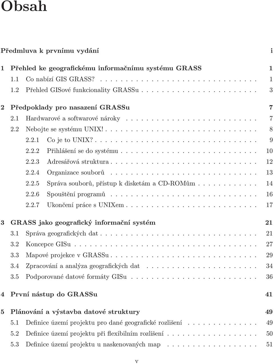 .. 14 2.2.6 Spouštěníprogramů... 16 2.2.7 UkončeníprácesUNIXem... 17 3 GRASS jako geografický informační systém 21 3.1 Správageografickýchdat..... 21 3.2 KoncepceGISu... 27 3.3 MapovéprojekcevGRASSu.