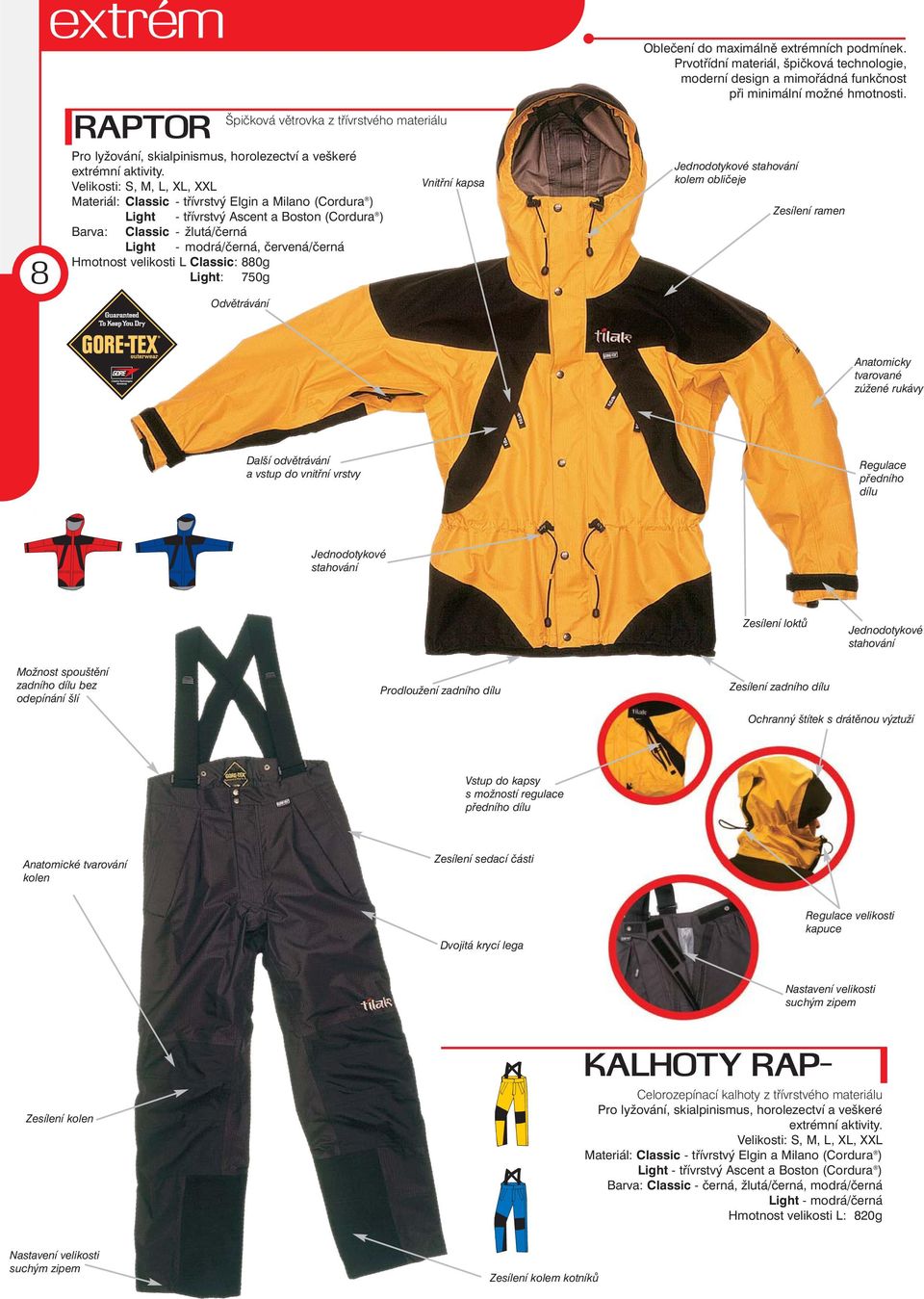 Light: 750g Vnitřní kapsa Oblečení do maximálně extrémních podmínek. Prvotřídní materiál, špičková technologie, moderní design a mimořádná funkčnost při minimální možné hmotnosti.