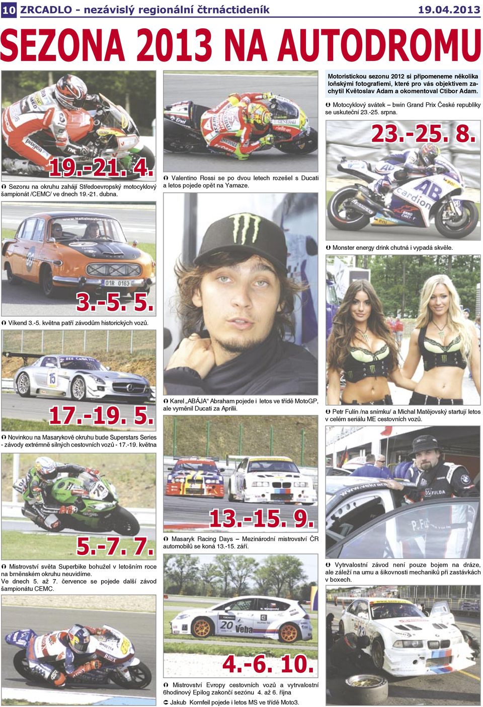 Þ Motocyklový svátek bwin Grand Prix České republiky se uskuteční 23.-25. srpna. 23.-25. 8. 19.-21. 4. Ý Sezonu na okruhu zahájí Středoevropský motocyklový šampionát /CEMC/ ve dnech 19.-21. dubna.