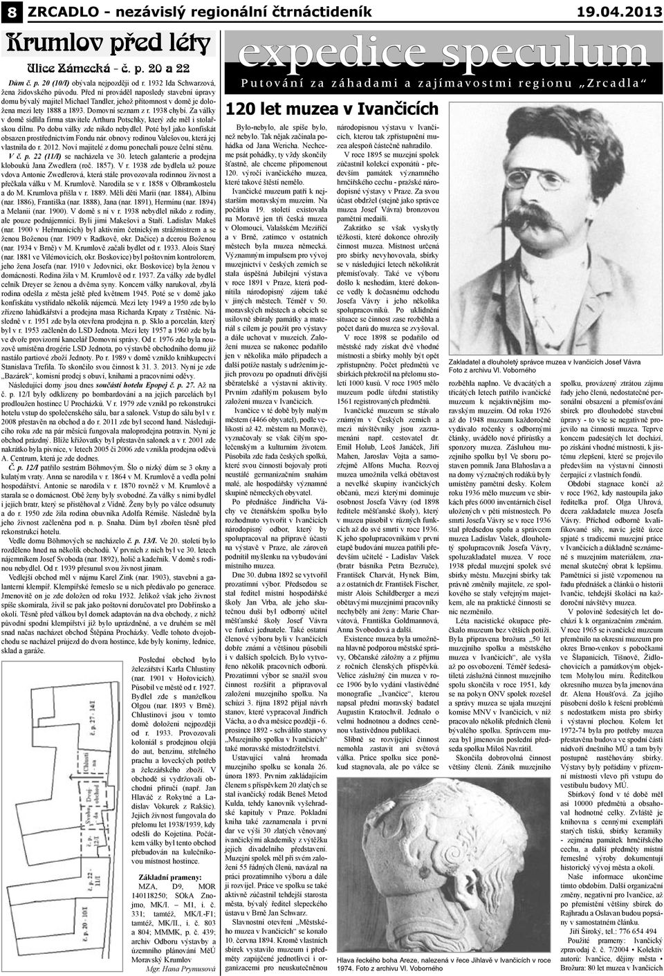 Za války v domě sídlila firma stavitele Arthura Potschky, který zde měl i stolařskou dílnu. Po dobu války zde nikdo nebydlel. Poté byl jako konfiskát obsazen prostřednictvím Fondu nár.