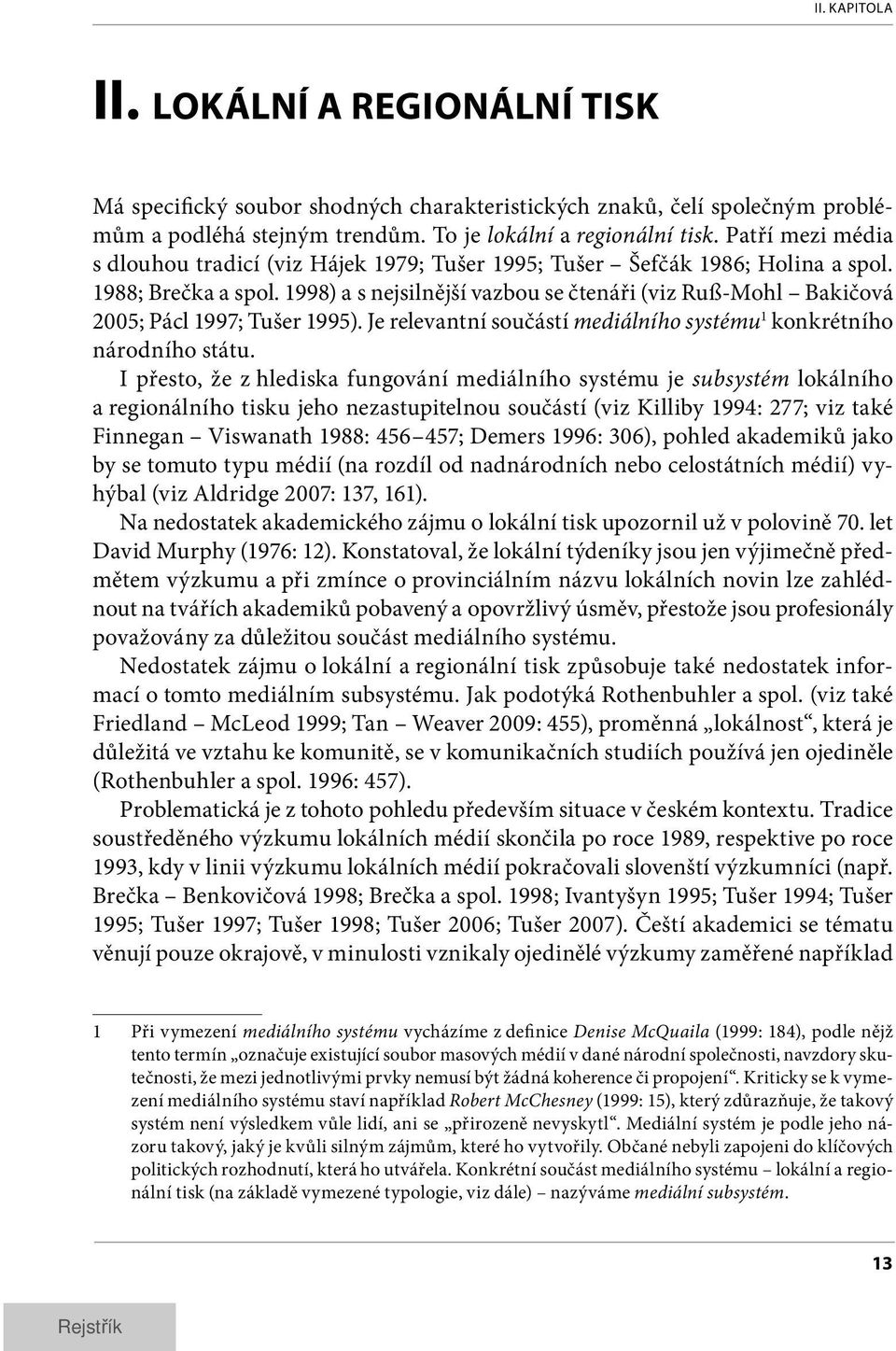 1998) a s nejsilnější vazbou se čtenáři (viz Ruß-Mohl Bakičová 2005; Pácl 1997; Tušer 1995). Je relevantní součástí mediálního systému 1 konkrétního národního státu.