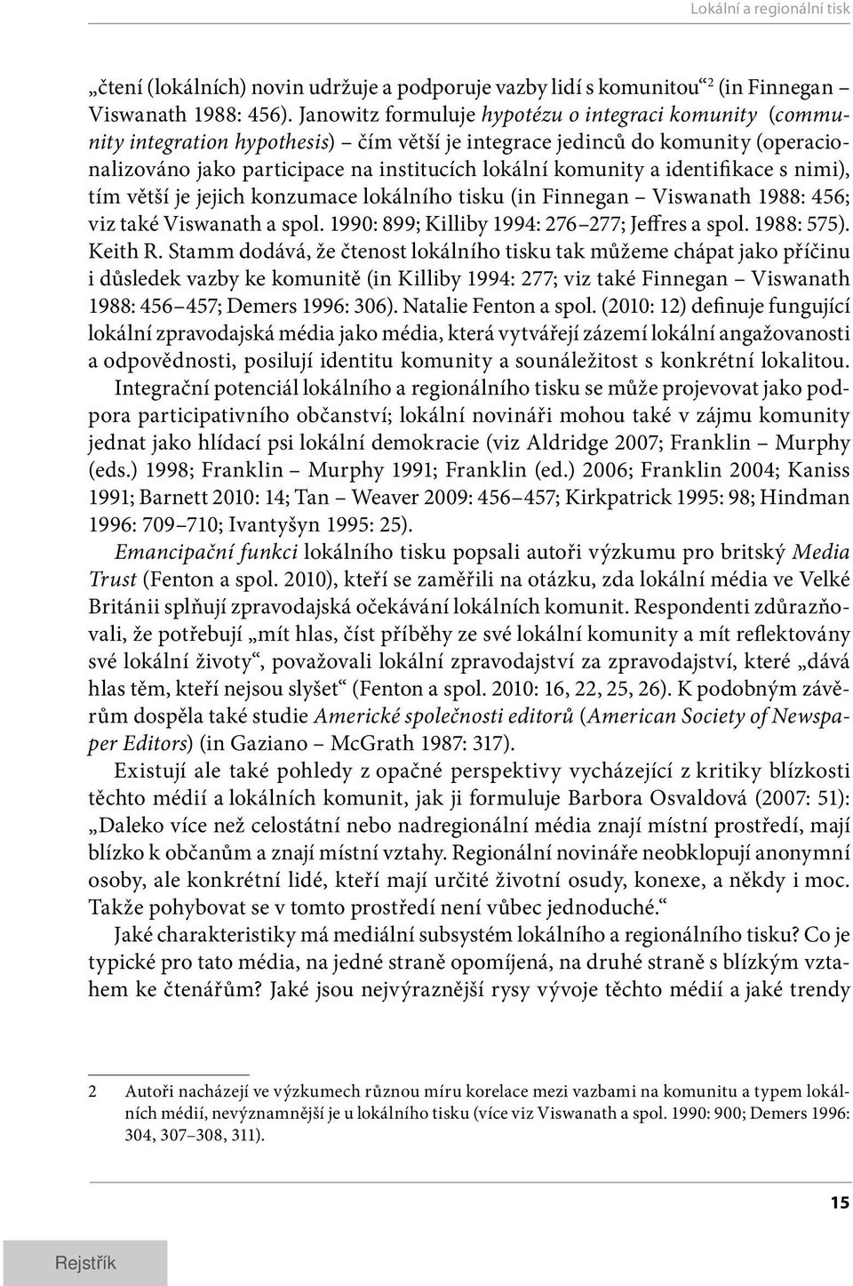 identifikace s nimi), tím větší je jejich konzumace lokálního tisku (in Finnegan Viswanath 1988: 456; viz také Viswanath a spol. 1990: 899; Killiby 1994: 276 277; Jeffres a spol. 1988: 575). Keith R.