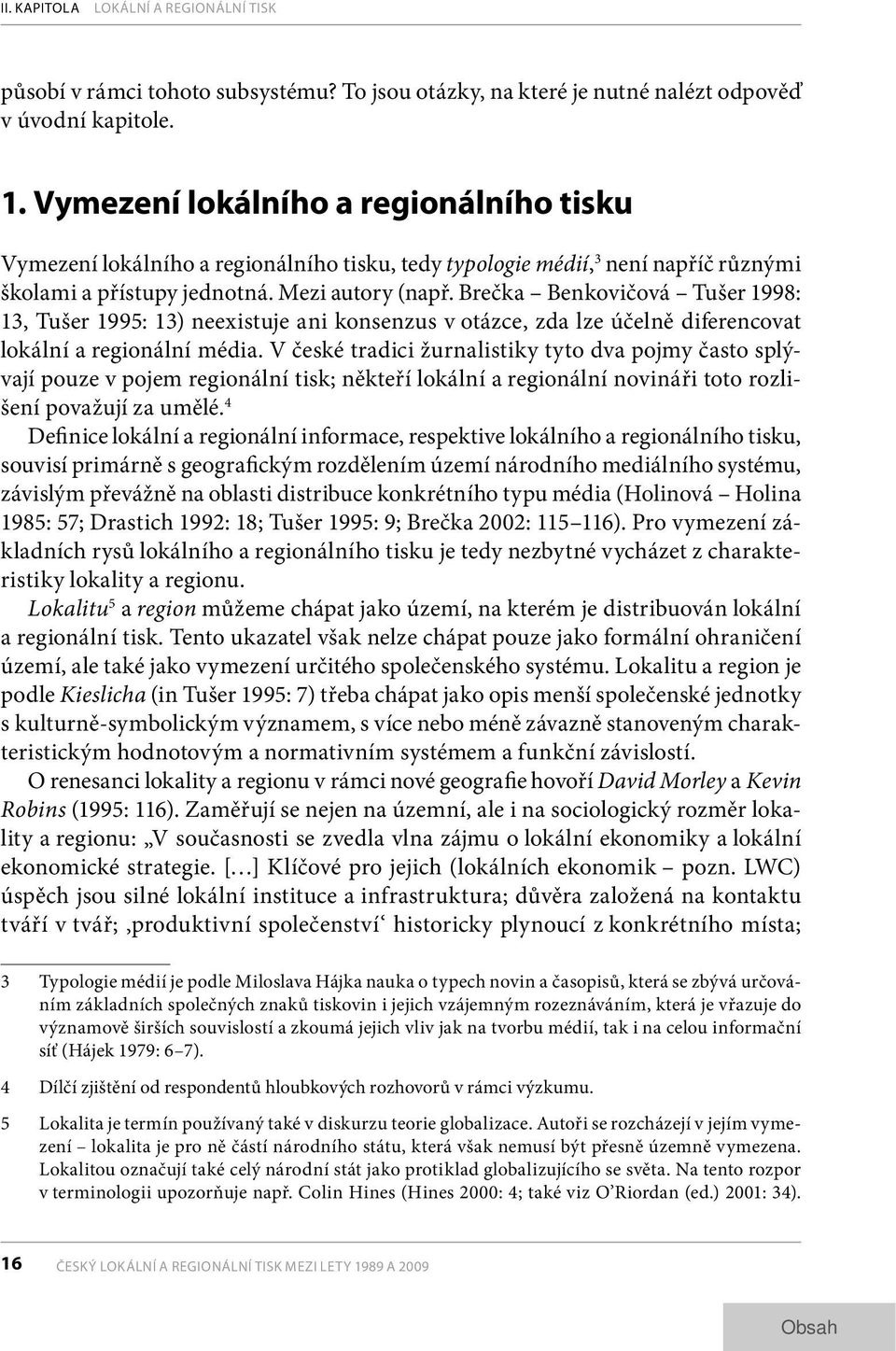 Brečka Benkovičová Tušer 1998: 13, Tušer 1995: 13) neexistuje ani konsenzus v otázce, zda lze účelně diferencovat lokál ní a regio nální média.