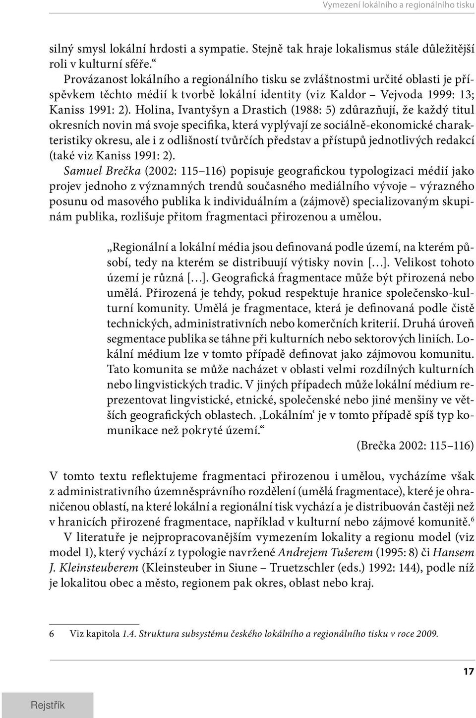 Holina, Ivantyšyn a Drastich (1988: 5) zdůrazňují, že každý titul okresních novin má svoje specifika, která vyplývají ze sociálně-ekonomické charakteristiky okresu, ale i z odlišností tvůrčích