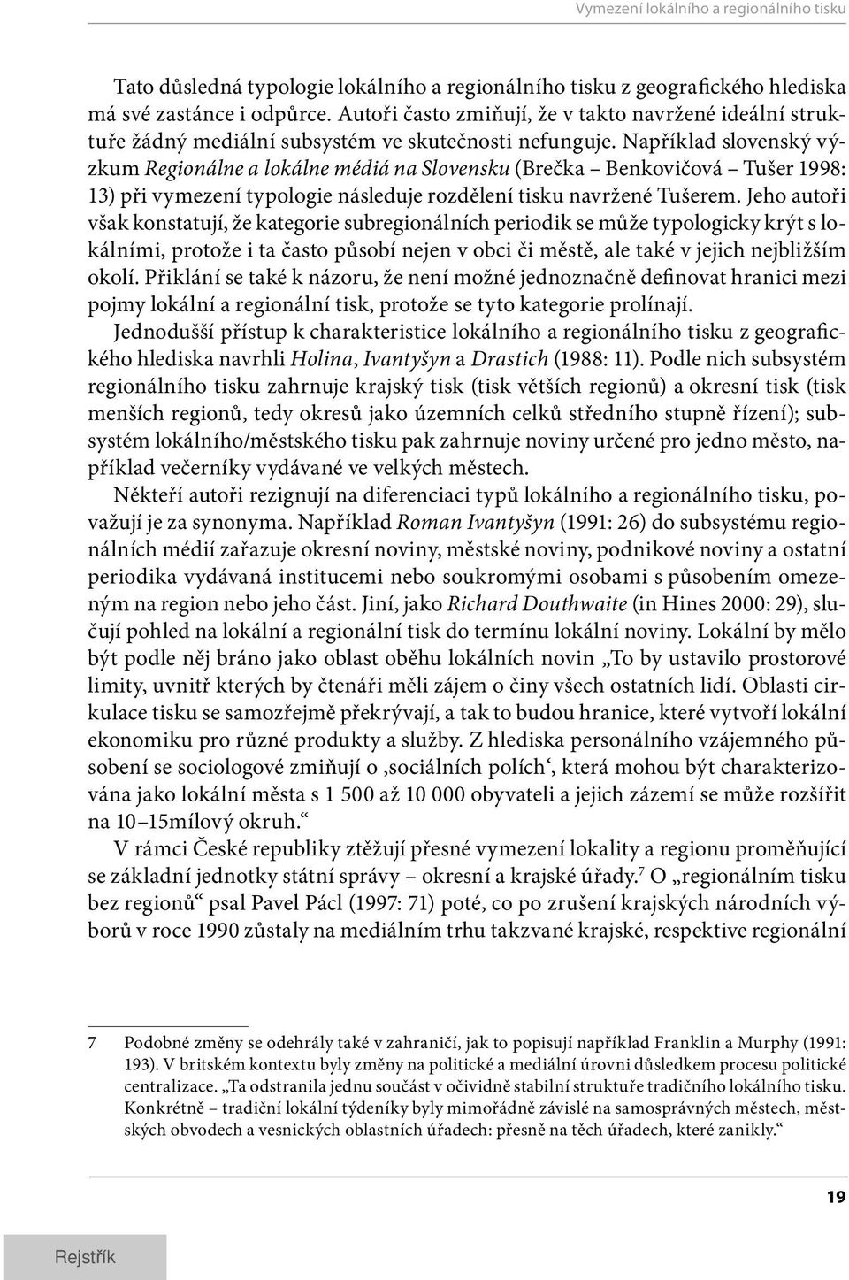 Například slovenský výzkum Regionálne a lokálne médiá na Slovensku (Brečka Benkovičová Tušer 1998: 13) při vymezení typologie následuje rozdělení tisku navržené Tušerem.