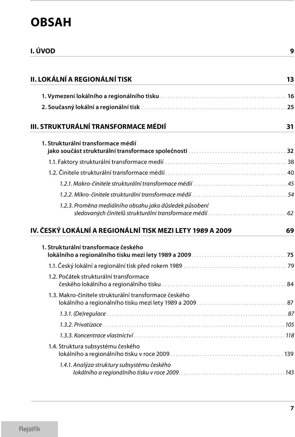 ..45 1.2.2. Mikro-činitele strukturální transformace médií...54 1.2.3. Proměna mediál ního obsahu jako důsledek působení sledovaných činitelů strukturální transformace médií...62 IV.