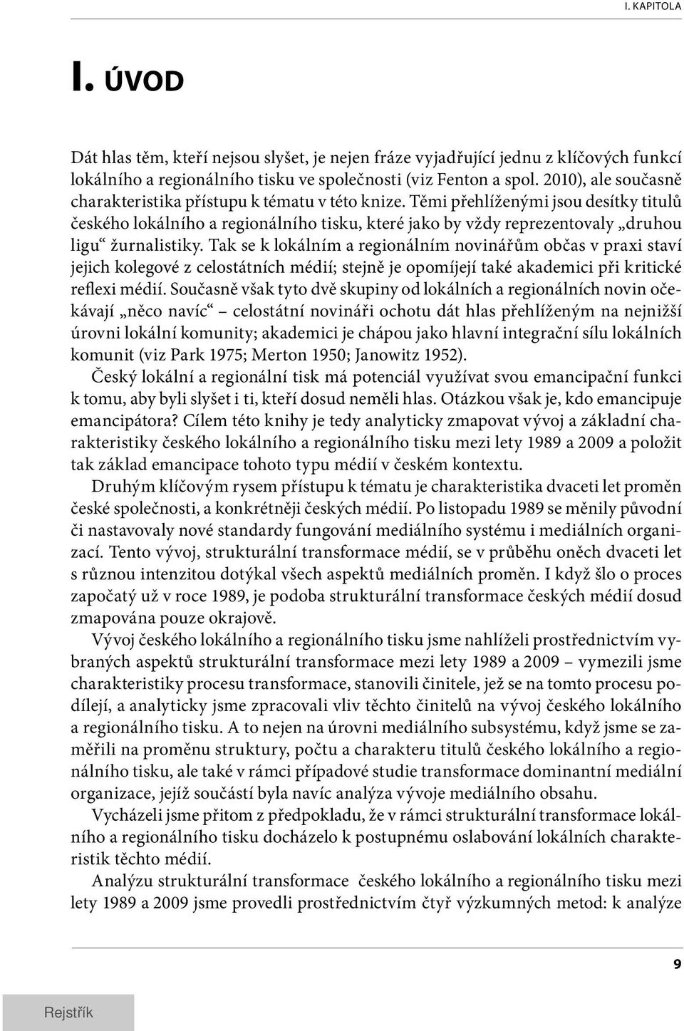 Těmi přehlíženými jsou desítky titulů českého lokálního a regio nálního tisku, které jako by vždy reprezentovaly druhou ligu žurnalistiky.