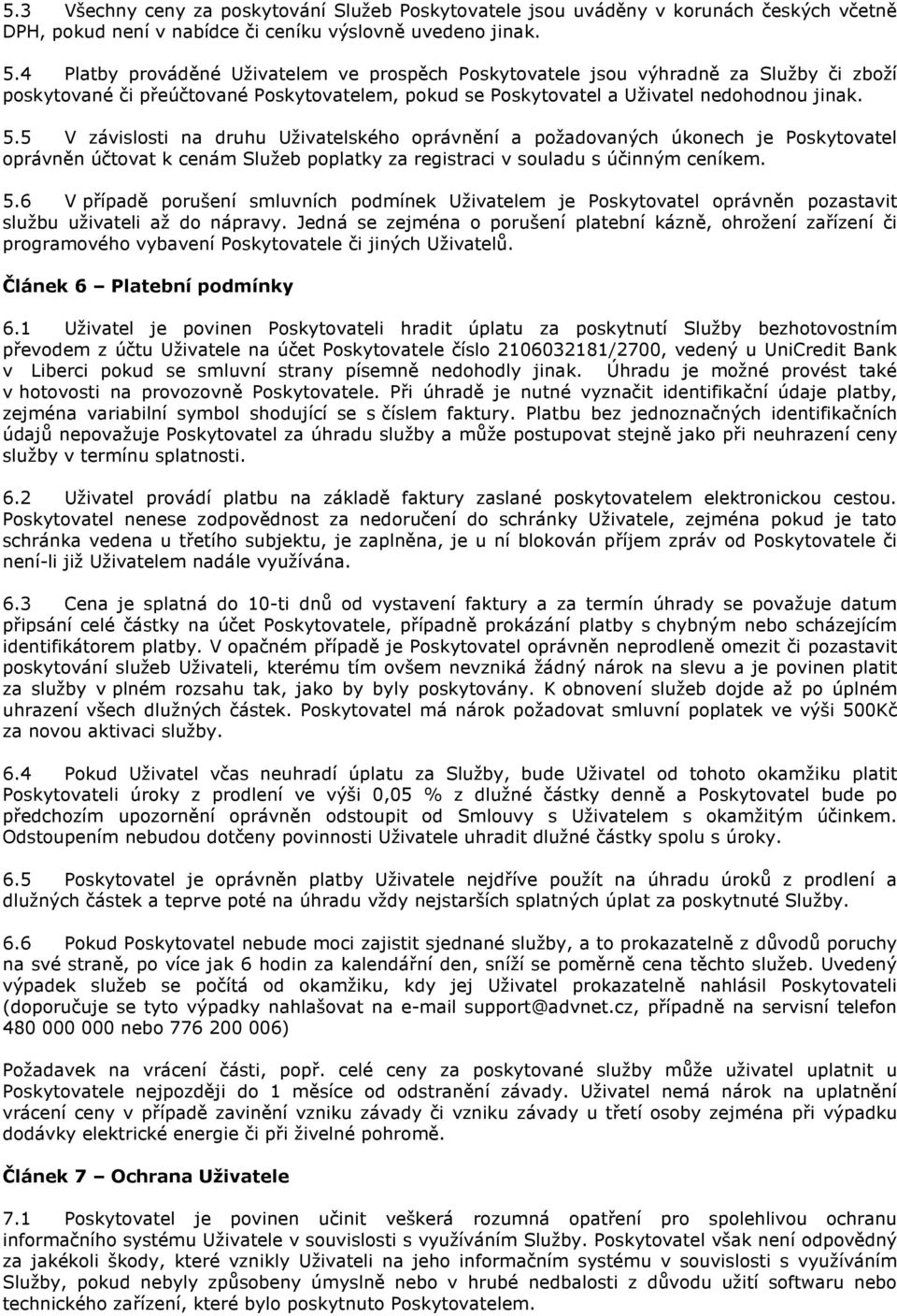 5 V závislosti na druhu Uživatelského oprávnění a požadovaných úkonech je Poskytovatel oprávněn účtovat k cenám Služeb poplatky za registraci v souladu s účinným ceníkem. 5.