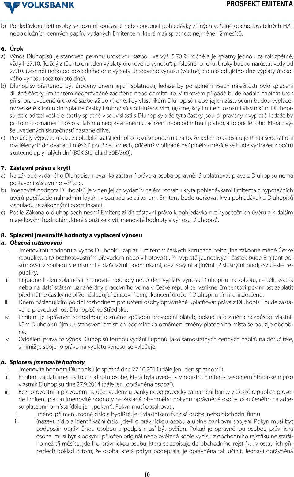 Úroky budou narůstat vždy od 27.10. (včetně) nebo od posledního dne výplaty úrokového výnosu (včetně) do následujícího dne výplaty úrokového výnosu (bez tohoto dne).