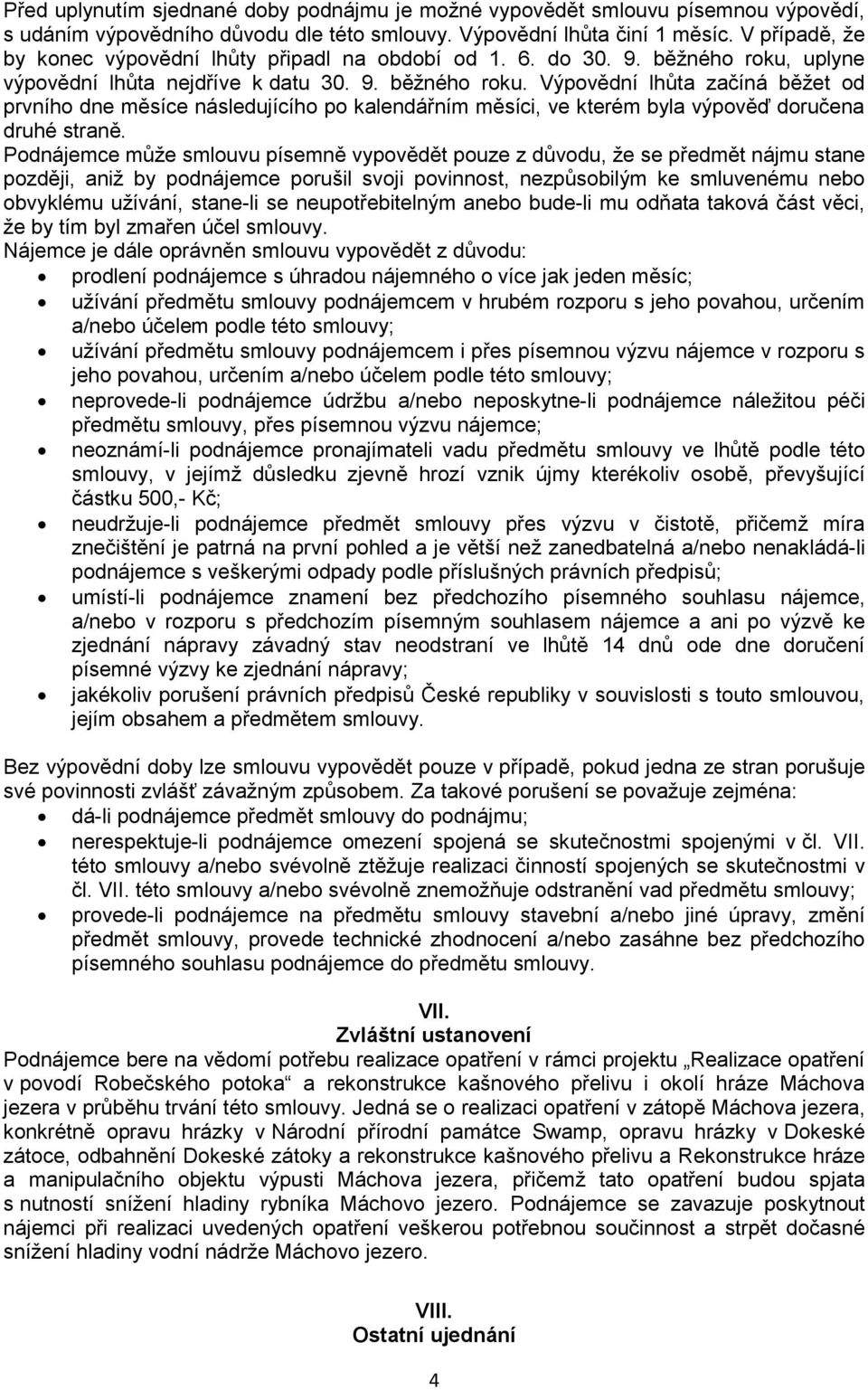 uplyne výpovědní lhůta nejdříve k datu 30. 9. běžného roku. Výpovědní lhůta začíná běžet od prvního dne měsíce následujícího po kalendářním měsíci, ve kterém byla výpověď doručena druhé straně.