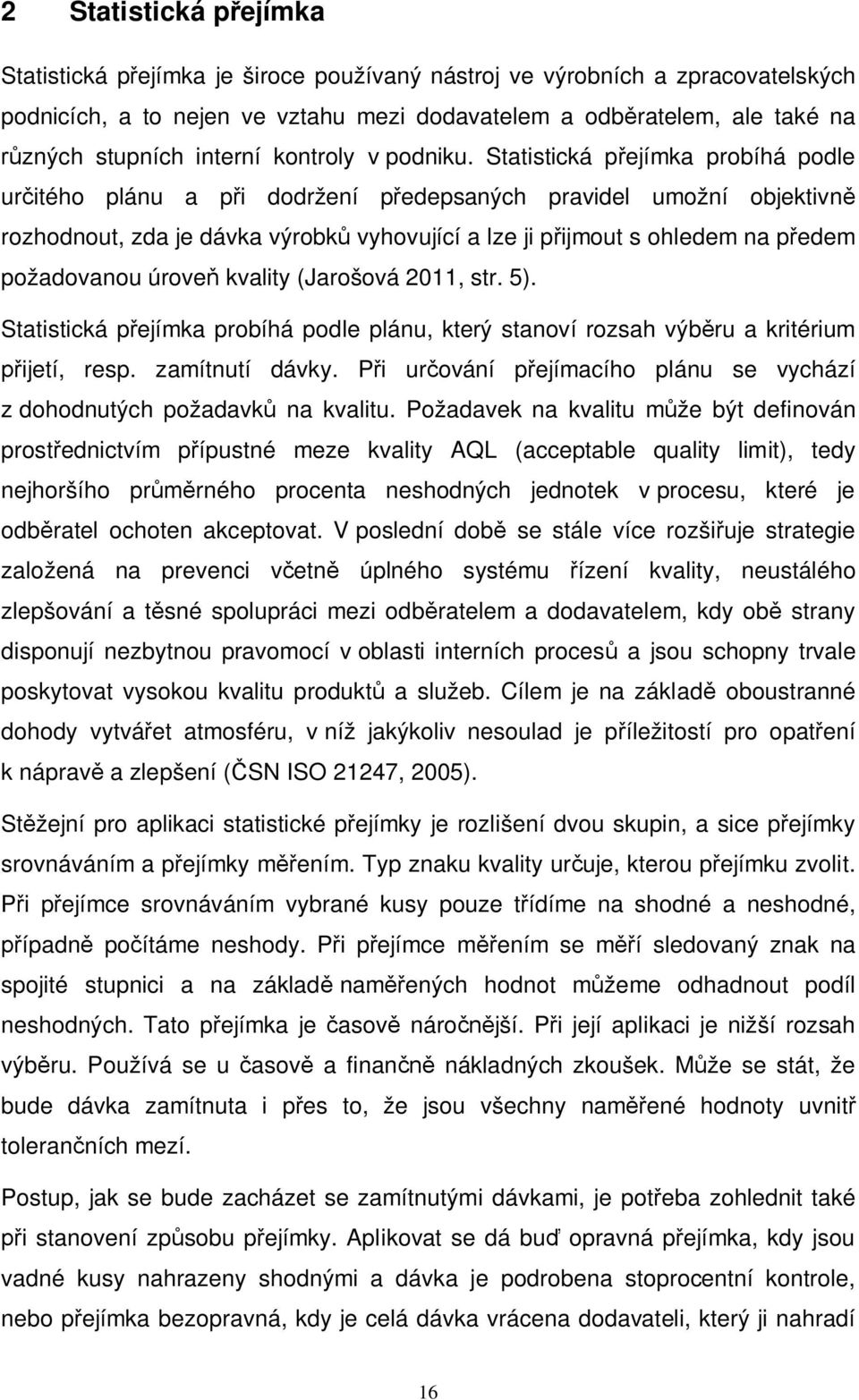 Statistická přejímka probíhá podle určitého plánu a při dodržení předepsaných pravidel umožní objektivně rozhodnout, zda je dávka výrobků vyhovující a lze ji přijmout s ohledem na předem požadovanou