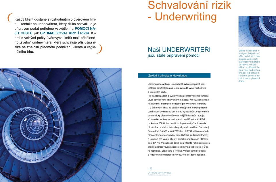 Schvalování rizik - Underwriting Naši UNDERWRITEŘI jsou stále připraveni pomoci Základní principy underwritingu Účelem underwritingu je ohodnotit úvěruschopnost konkrétního odběratele a na tomto