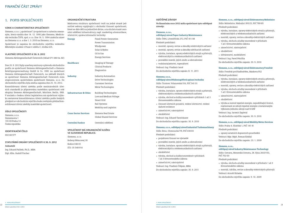 Vlastníci společnosti k 30. 9. 2012 Österreich (vklad 571 080 tis. Kč) Dne 20. 9. 2012 byly uzavřeny smlouvy o převodu obchodního podílu ze společnosti a Siemens Beteiligungsverwaltung GmbH & Co.