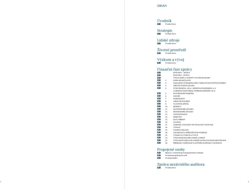 S. A SIEMENS INDUSTRIAL TURBOMACHINERY S.R.O. 28 5. DLOUHODOBÝ MAJETEK 30 6. ZÁSOBY 30 7. POHLEDÁVKY 31 8. OPRAVNÉ POLOŽKY 31 9. VLASTNÍ KAPITÁL 32 10. REZERVY 33 11. DLOUHODOBÉ ZÁVAZKY 33 12.