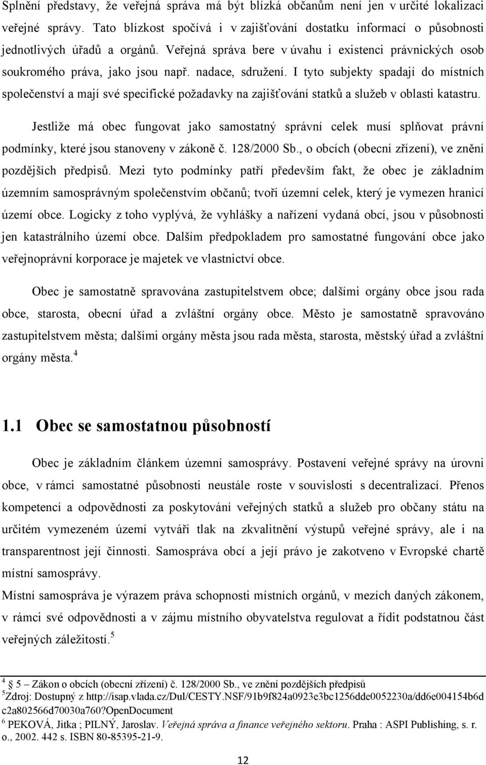 nadace, sdružení. I tyto subjekty spadají do místních společenství a mají své specifické požadavky na zajišťování statků a služeb v oblasti katastru.