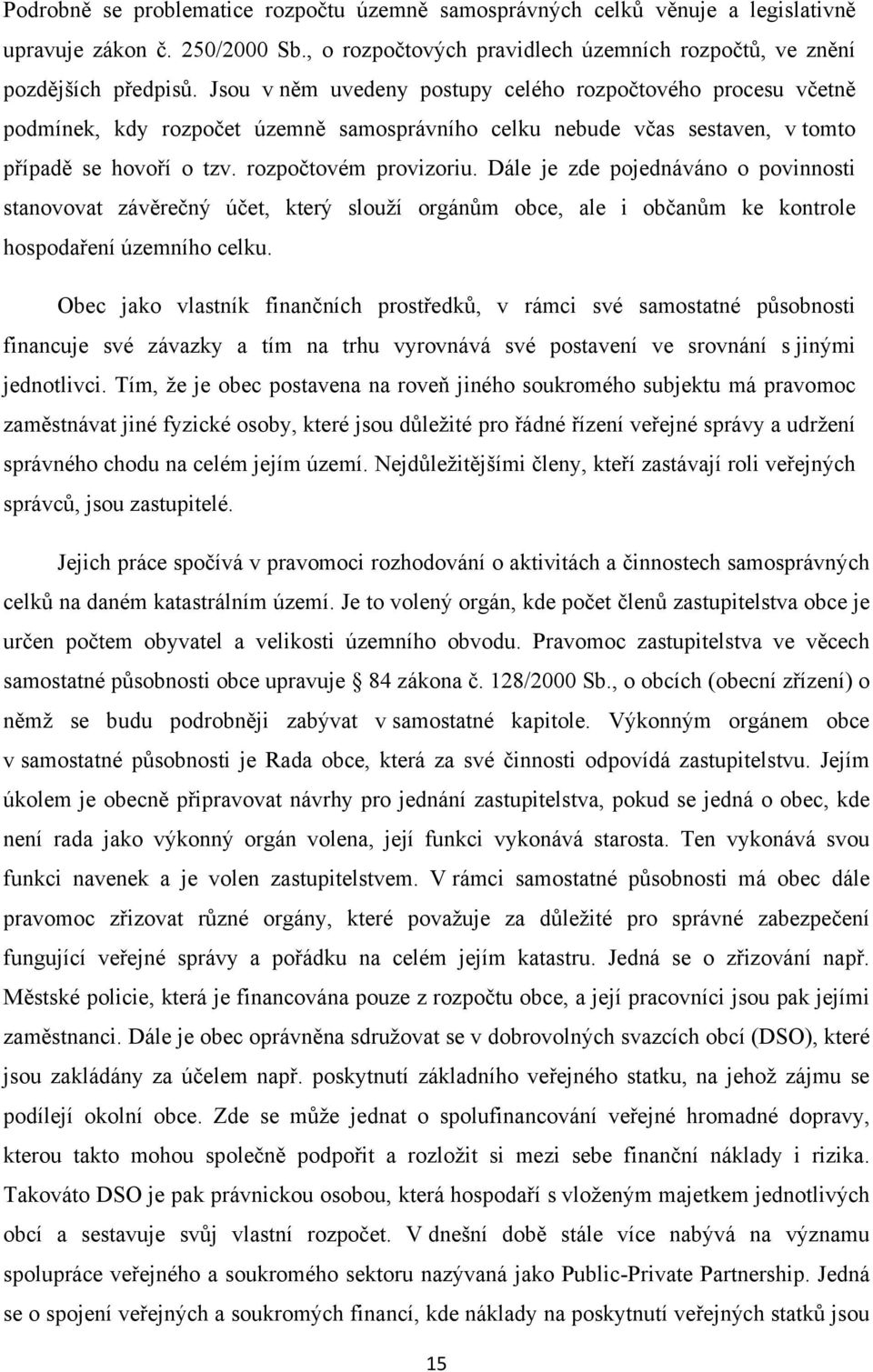 Dále je zde pojednáváno o povinnosti stanovovat závěrečný účet, který slouží orgánům obce, ale i občanům ke kontrole hospodaření územního celku.