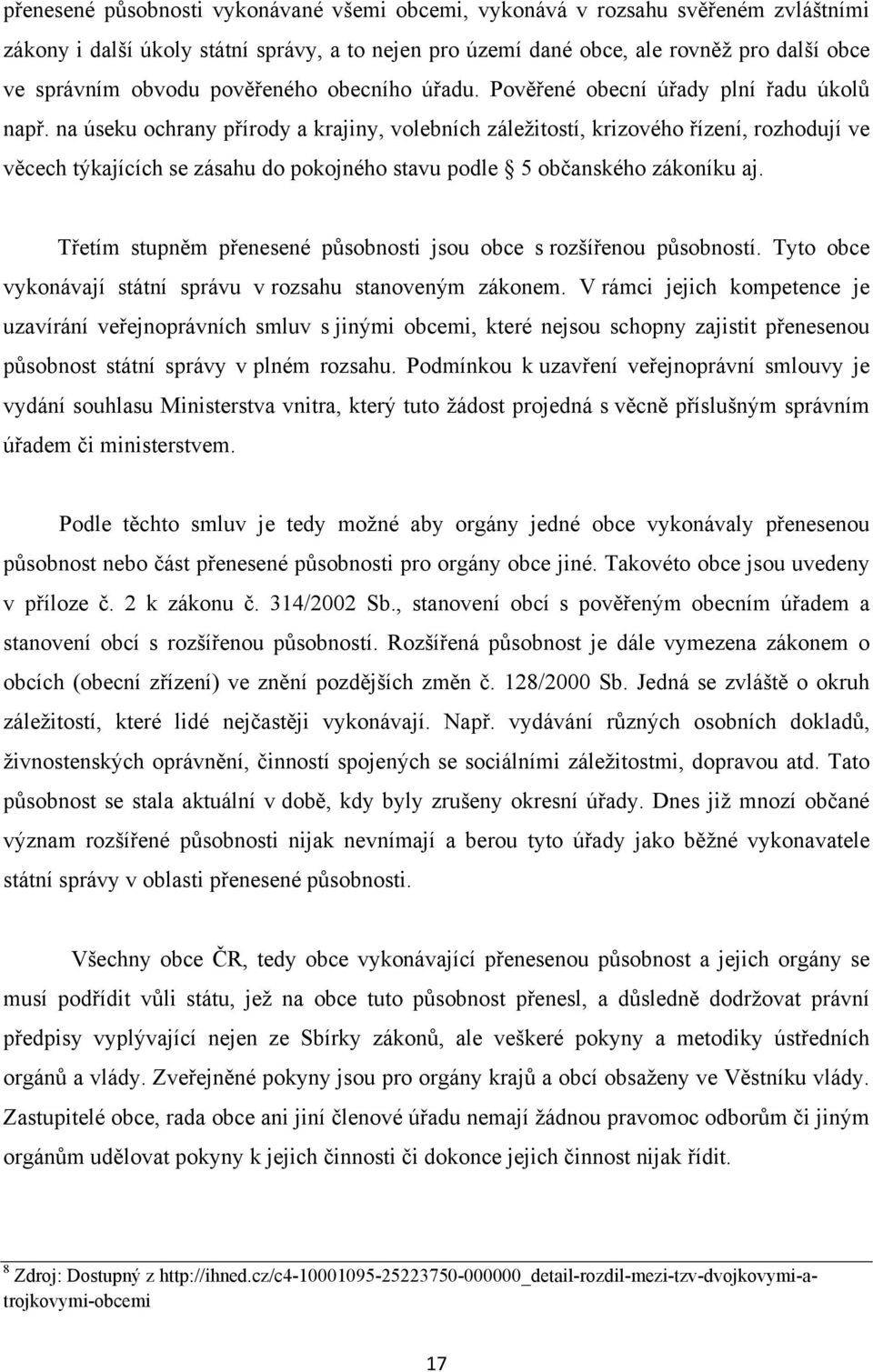 na úseku ochrany přírody a krajiny, volebních záležitostí, krizového řízení, rozhodují ve věcech týkajících se zásahu do pokojného stavu podle 5 občanského zákoníku aj.