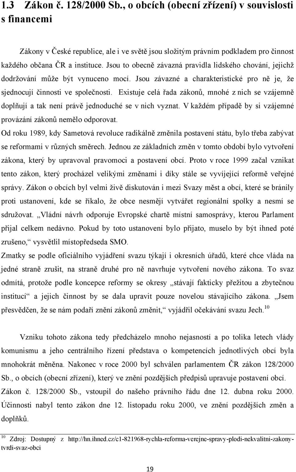 Existuje celá řada zákonů, mnohé z nich se vzájemně doplňují a tak není právě jednoduché se v nich vyznat. V každém případě by si vzájemné provázání zákonů nemělo odporovat.