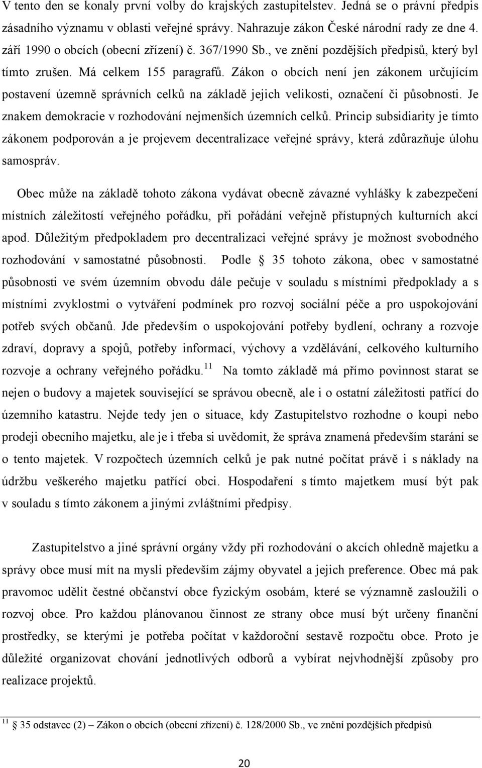 Zákon o obcích není jen zákonem určujícím postavení územně správních celků na základě jejich velikosti, označení či působnosti. Je znakem demokracie v rozhodování nejmenších územních celků.