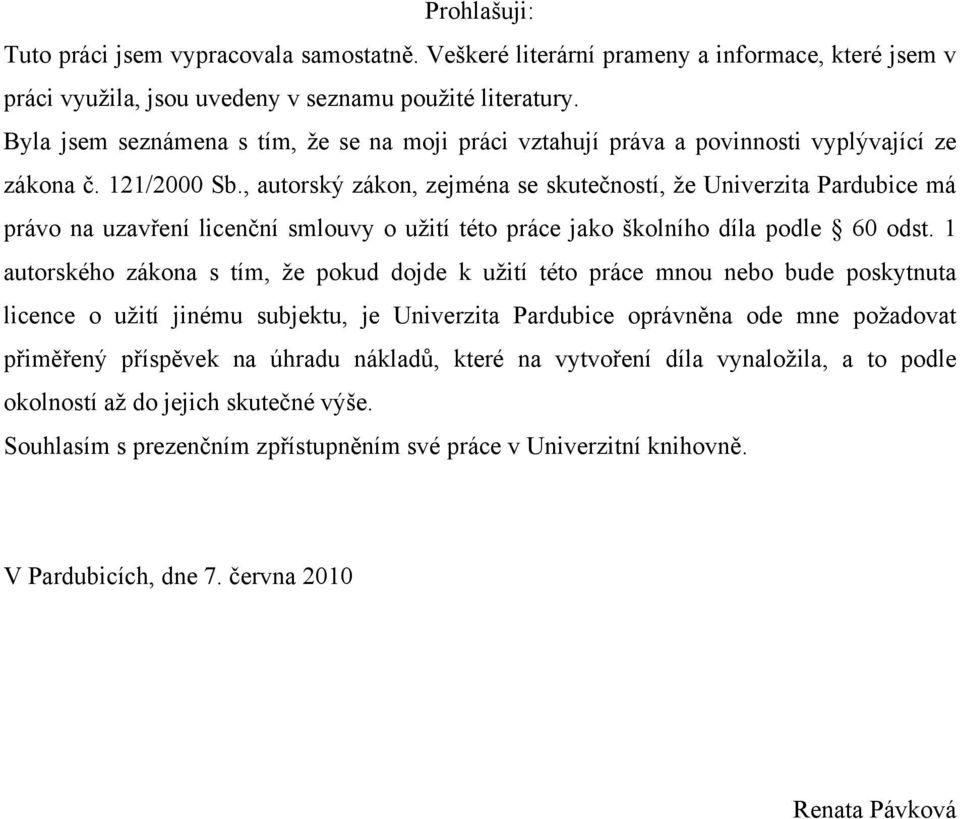 , autorský zákon, zejména se skutečností, že Univerzita Pardubice má právo na uzavření licenční smlouvy o užití této práce jako školního díla podle 60 odst.