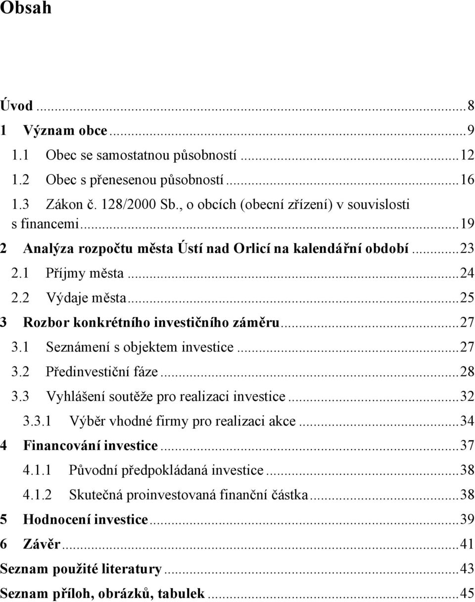 .. 25 3 Rozbor konkrétního investičního záměru... 27 3.1 Seznámení s objektem investice... 27 3.2 Předinvestiční fáze... 28 3.3 Vyhlášení soutěže pro realizaci investice... 32 3.3.1 Výběr vhodné firmy pro realizaci akce.