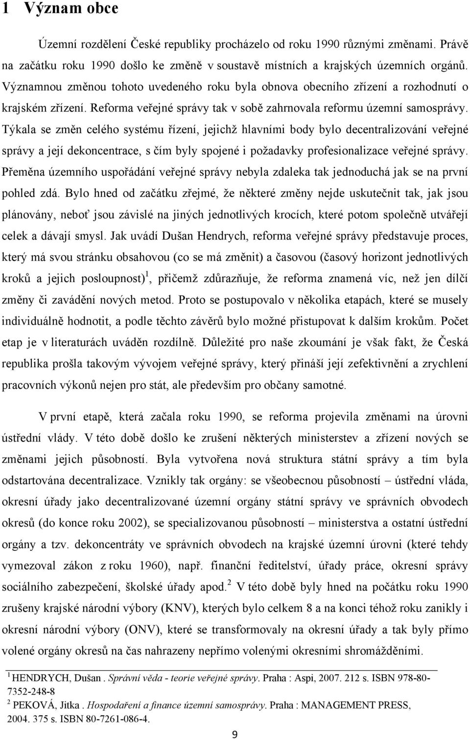 Týkala se změn celého systému řízení, jejichž hlavními body bylo decentralizování veřejné správy a její dekoncentrace, s čím byly spojené i požadavky profesionalizace veřejné správy.