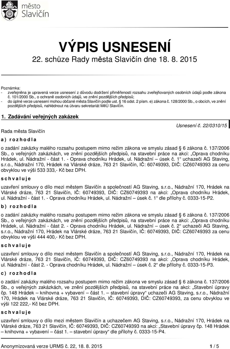 , o obcích, ve znění pozdějších předpisů, nahlédnout na útvaru sekretariát MěÚ Slavičín. 1. Zadávání veřejných zakázek a ) r o z h o d l a Usnesení č. 22/0310/15 Sb.