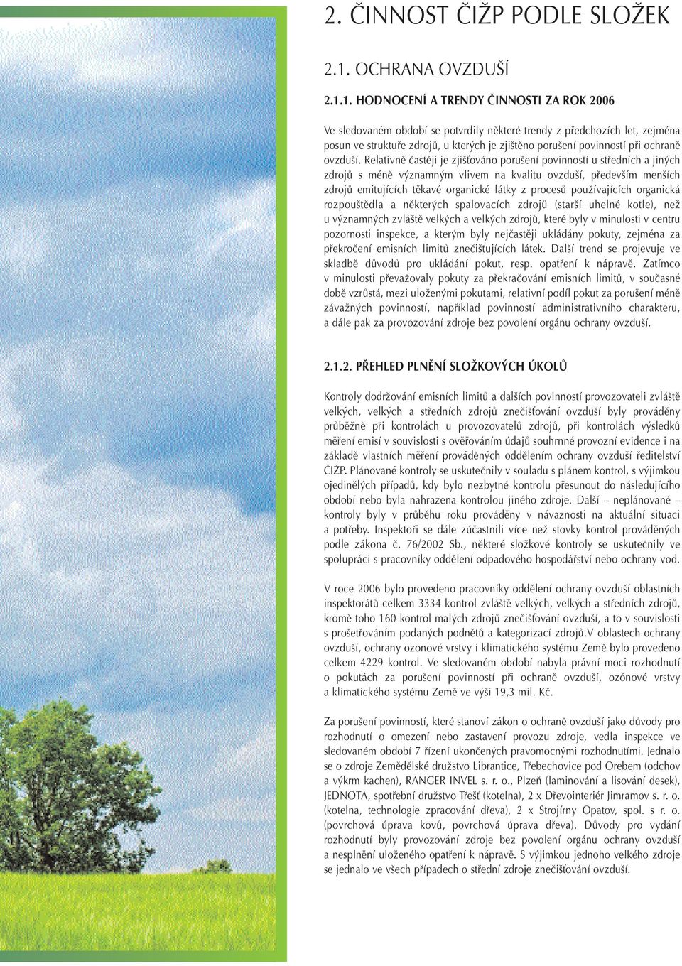 1. HODNOCENÍ A TRENDY âinnosti ZA ROK 2006 Ve sledovaném období se potvrdily nûkteré trendy z pfiedchozích let, zejména posun ve struktufie zdrojû, u kter ch je zji tûno poru ení povinností pfii