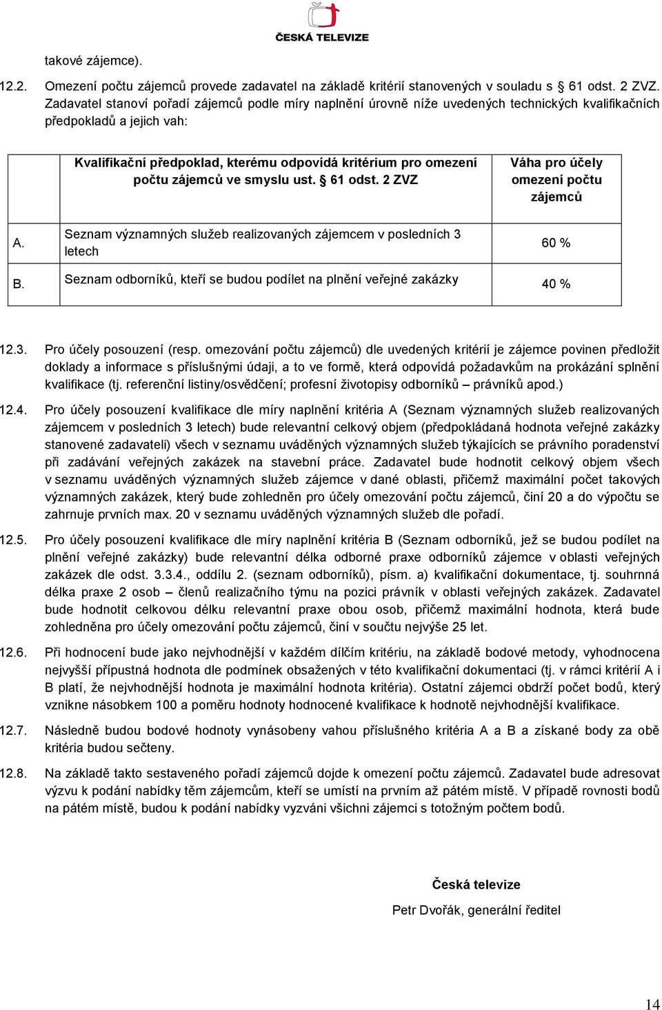 zájemců ve smyslu ust. 61 odst. 2 ZVZ Váha pro účely omezení počtu zájemců A. Seznam významných služeb realizovaných zájemcem v posledních 3 letech 60 % B.