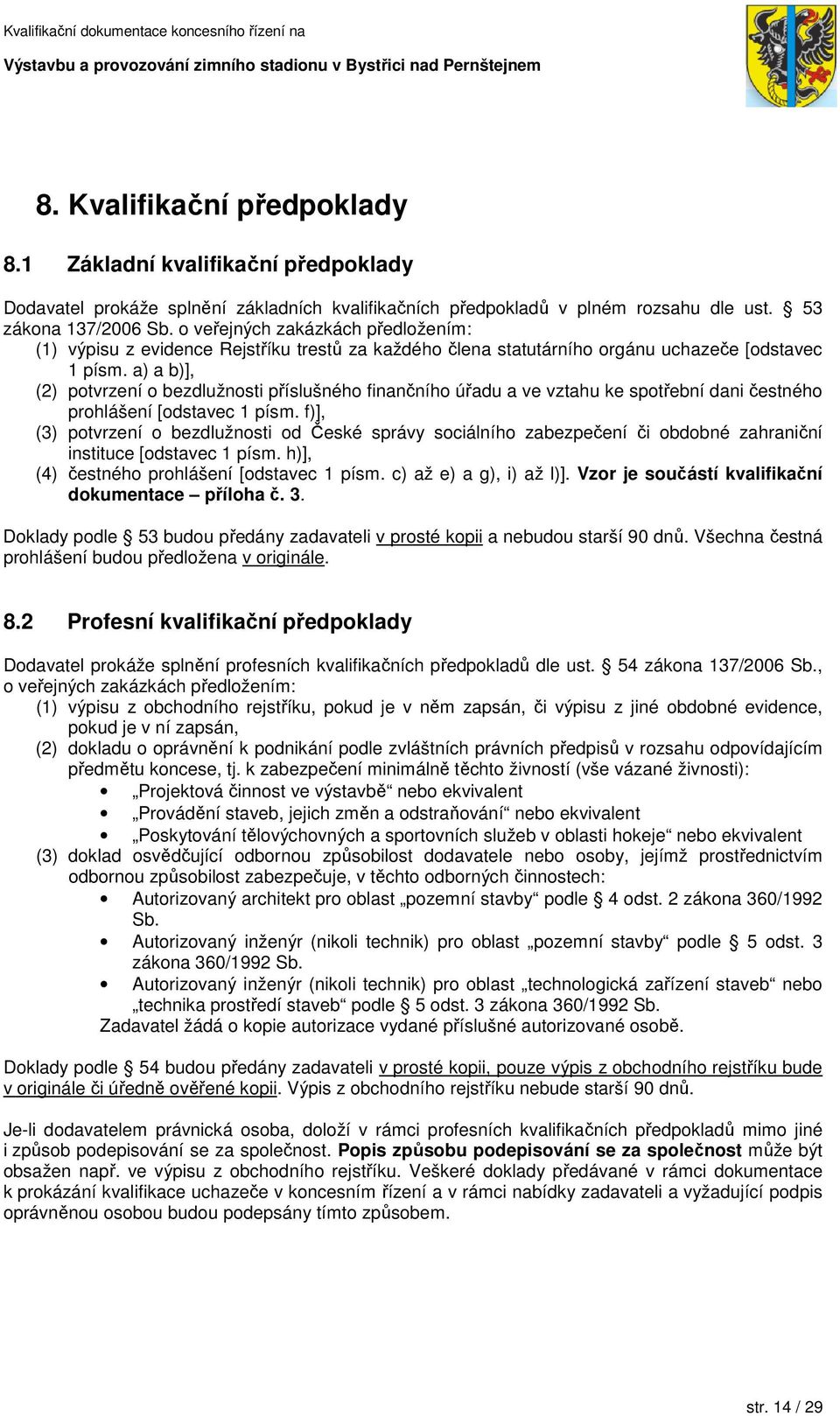 a) a b)], (2) potvrzení o bezdlužnosti příslušného finančního úřadu a ve vztahu ke spotřební dani čestného prohlášení [odstavec 1 písm.