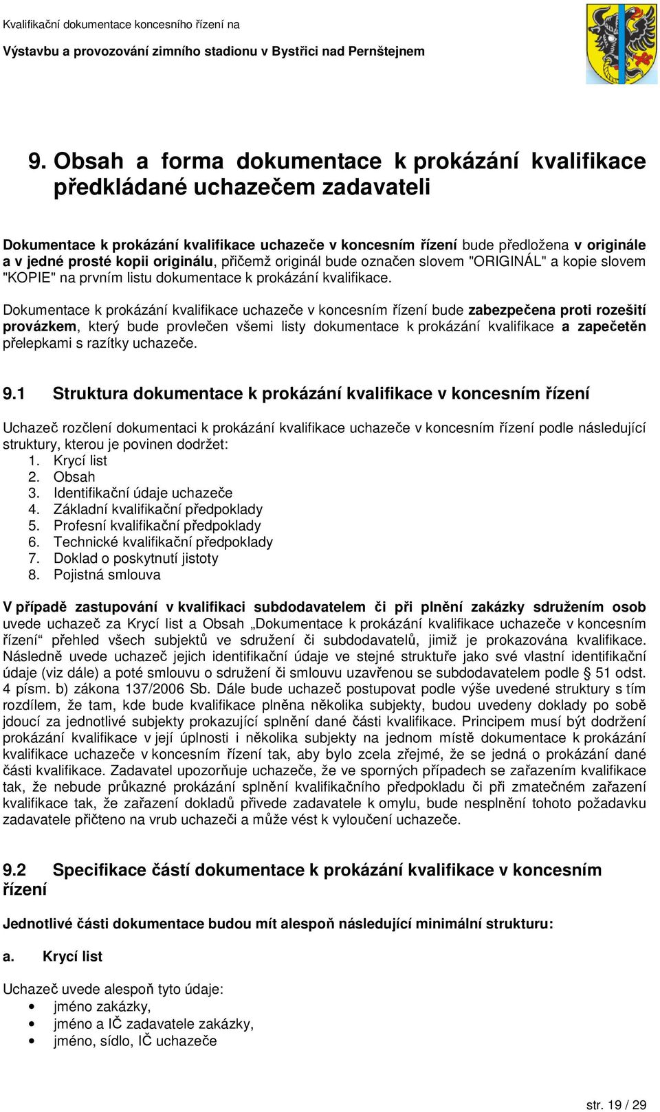 Dokumentace k prokázání kvalifikace uchazeče v koncesním řízení bude zabezpečena proti rozešití provázkem, který bude provlečen všemi listy dokumentace k prokázání kvalifikace a zapečetěn přelepkami