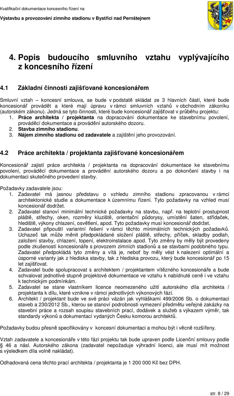 vztahů v obchodním zákoníku (autorském zákonu). Jedná se tyto činnosti, které bude koncesionář zajišťovat v průběhu projektu: 1.