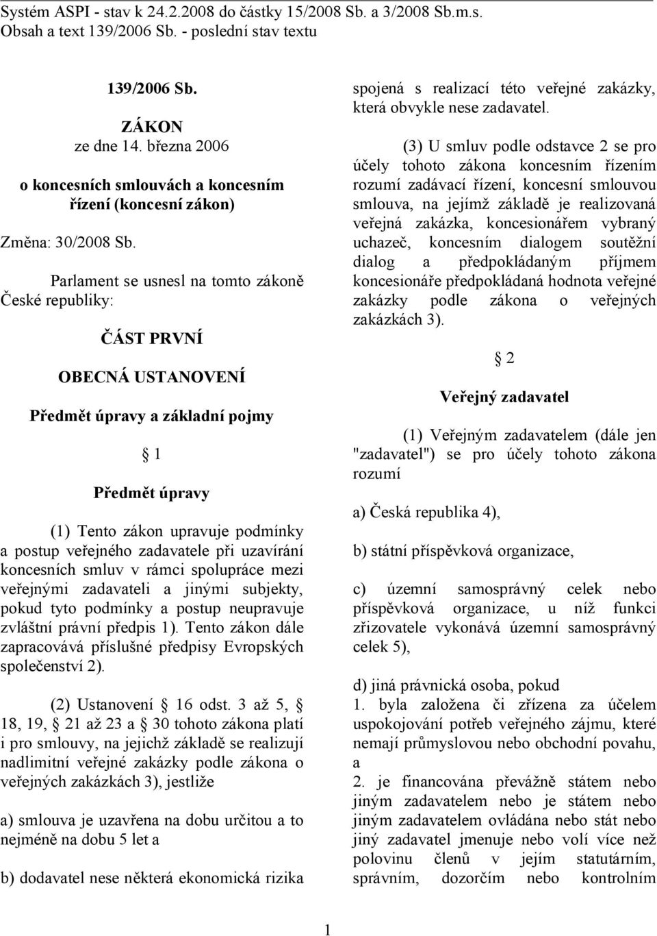 Parlament se usnesl na tomto zákoně České republiky: ČÁST PRVNÍ OBECNÁ USTANOVENÍ Předmět úpravy a základní pojmy 1 Předmět úpravy (1) Tento zákon upravuje podmínky a postup veřejného zadavatele při