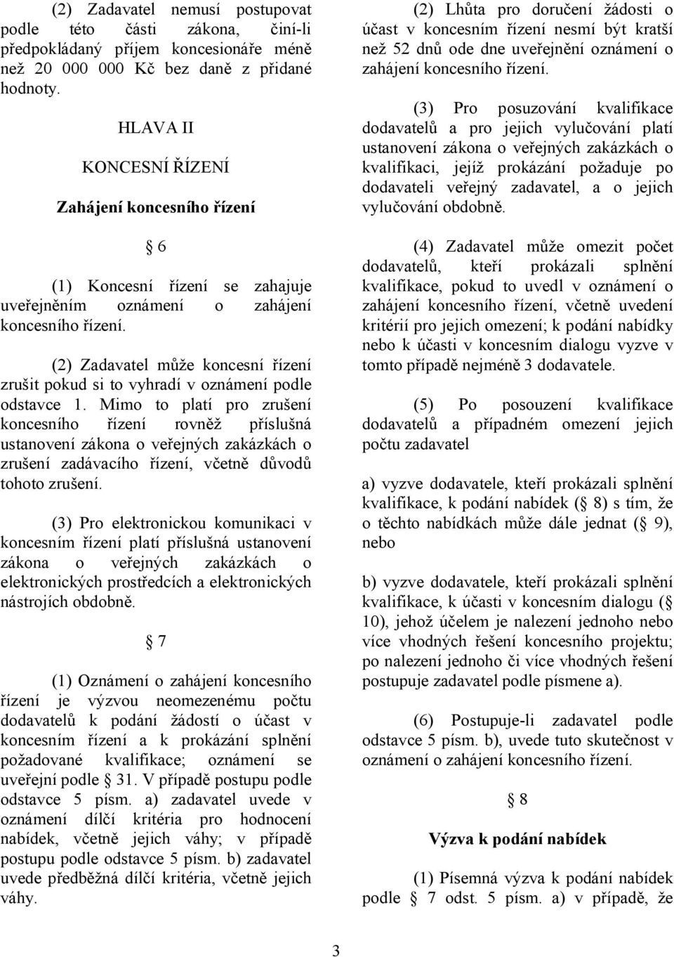 (2) Zadavatel může koncesní řízení zrušit pokud si to vyhradí v oznámení podle odstavce 1.