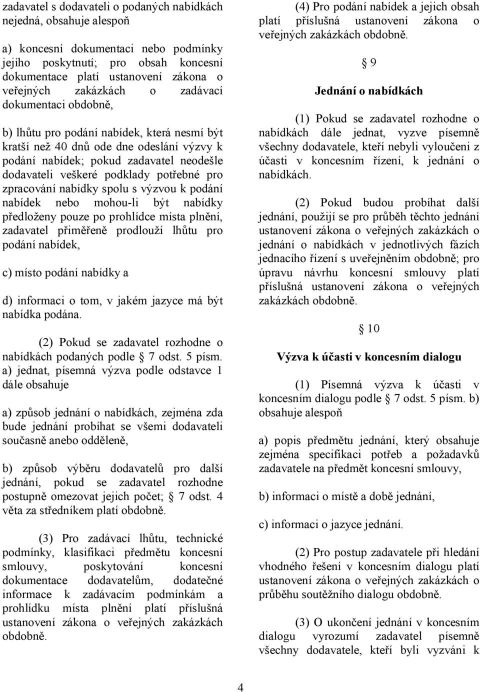 potřebné pro zpracování nabídky spolu s výzvou k podání nabídek nebo mohou-li být nabídky předloženy pouze po prohlídce místa plnění, zadavatel přiměřeně prodlouží lhůtu pro podání nabídek, c) místo