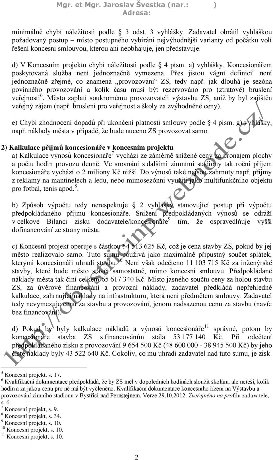 d) V Koncesním projektu chybí náležitosti podle 4 písm. a) vyhlášky. Koncesionářem poskytovaná služba není jednoznačně vymezena.